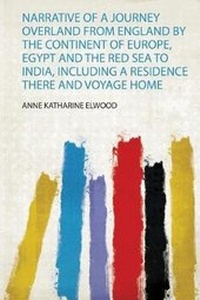 Abbildung von: Narrative of a Journey Overland from England by the Continent of Europe, Egypt and the Red Sea to India, Including a Residence There and Voyage Home - HardPress Publishing