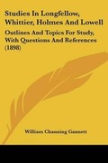 Cover: Studies In Longfellow, Whittier, Holmes And Lowell - Kessinger Publishing