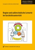 Cover: Region und au&szlig;erschulische Lernorte im Geschichtsunterricht - R&ouml;hrig Universit&auml;tsverlag