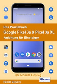 Abbildung von: Das Praxisbuch Google Pixel 3a & Pixel 3a XL - Anleitung für Einsteiger - Gievers, Rainer