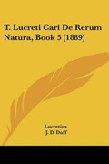 Cover: T. Lucreti Cari De Rerum Natura, Book 5 (1889) - Kessinger Publishing