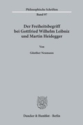 Cover: Der Freiheitsbegriff bei Gottfried Wilhelm Leibniz und Martin Heidegger. - Duncker & Humblot