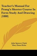 Cover: Teacher's Manual For Prang's Shorter Course In Form Study And Drawing (1888) - Kessinger Publishing