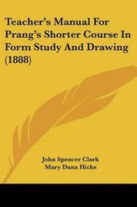 Enlarge image Cover: Teacher's Manual For Prang's Shorter Course In Form Study And Drawing (1888) - Kessinger Publishing