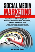 Cover: Social Media Marketing in 2019 Your Personal Branding Guide to YouTube, Facebook Ads, Instagram, Twitter, Pinterest, SEO - Digital Advertising Secrets to Become an Influencer and Build Small Business (Influencer in Digital Marketing - Strategy to Building a Brand for Small Businesses and Solopreneurs, #1) - Influencer in Digital Marketing - Strategy to Building a Brand for Small Businesses and Solopreneurs