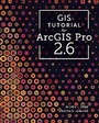 Cover: GIS Tutorial for ArcGIS Pro 2.6 - Environmental Systems Research Institute Inc.,U.S.