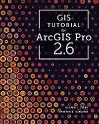 Enlarge image Cover: GIS Tutorial for ArcGIS Pro 2.6 - Environmental Systems Research Institute Inc.,U.S.