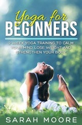 Cover: Yoga For Beginners: 2 Week Yoga Training to Calm Your Mind, Lose Weight and Strengthen Your Body - Sarah Moore