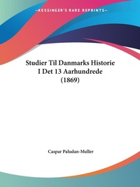 Abbildung von: Studier Til Danmarks Historie I Det 13 Aarhundrede (1869) - Kessinger Publishing