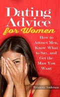 Cover: Dating Advice for Women: How to Attract Men, Know What to Say, and Get the Man You Want - Insight Health Communications