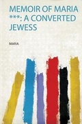 Cover: Memoir of Maria ***: a Converted Jewess - HardPress Ltd