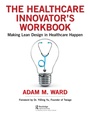 Cover: The Healthcare Innovator's Workbook - CRC Press