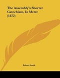 Abbildung von: The Assembly's Shorter Catechism, In Metre (1872) - Kessinger Publishing
