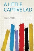 Cover: A Little Captive Lad - HardPress Ltd