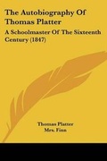 Cover: The Autobiography Of Thomas Platter - Kessinger Publishing