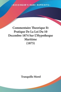 Abbildung von: Commentaire Theorique Et Pratique De La Loi Du 10 Decembre 1874 Sur L'Hypotheque Maritime (1875) - Kessinger Publishing