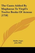 Cover: The Canto Added By Maphaeus To Virgil's Twelve Books Of Aeneas (1758) - Kessinger Publishing