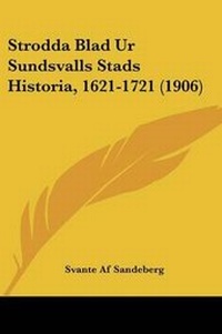 Abbildung von: Strodda Blad Ur Sundsvalls Stads Historia, 1621-1721 (1906) - Kessinger Publishing