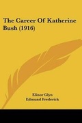 Cover: The Career Of Katherine Bush (1916) - Kessinger Publishing