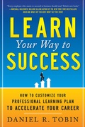 Cover: Learn Your Way to Success: How to Customize Your Professional Learning Plan to Accelerate Your Career - McGraw-Hill Professional