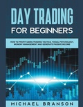 Cover: Day Trading For Beginners How To Profit Using Trading Tactics, Tools, Psychology, Money Management And Generate Passive Income - Michael Branson