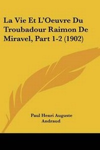 Abbildung von: La Vie Et L'Oeuvre Du Troubadour Raimon De Miravel, Part 1-2 (1902) - Kessinger Publishing