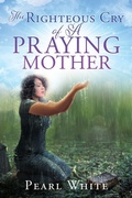 Cover: The Righteous Cry of A Praying Mother - Xulon Press