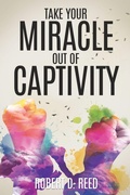 Cover: Take Your Miracle out of Captivity - Xulon Press