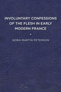 Cover: Involuntary Confessions of the Flesh in Early Modern France - University of Delaware Press