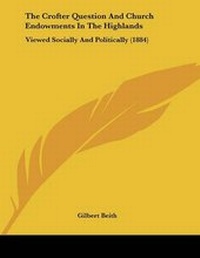 Enlarge image Cover: The Crofter Question And Church Endowments In The Highlands - Kessinger Publishing