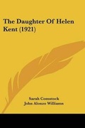 Cover: The Daughter Of Helen Kent (1921) - Kessinger Publishing