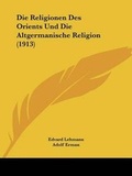 Cover: Die Religionen Des Orients Und Die Altgermanische Religion (1913) - Kessinger Publishing