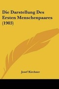 Cover: Die Darstellung Des Ersten Menschenpaares (1903) - Kessinger Publishing