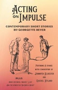 Cover: Acting on Impulse - Contemporary Short Stories by Georgette Heyer - Overlord Publishing