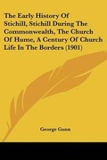 Cover: The Early History Of Stichill, Stichill During The Commonwealth, The Church Of Hume, A Century Of Church Life In The Borders (1901) - Kessinger Publishing