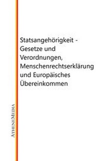 Abbildung von: Staatsangehörigkeit - Gesetze und Verordnungen, Menschenrechtserklärung und Europäisches Übereinkommen - AtheneMediaRECHT