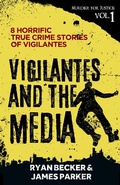 Cover: Vigilantes and the Media: 8 Horrific True Crime Stories of Vigilantes (Murder for Justice, #1) - Murder for Justice