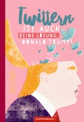 Cover: Twittern ist auch keine L&ouml;sung, Donald Trump! - Coppenrath