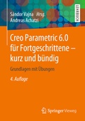 Cover: Creo Parametric 6.0 f&uuml;r Fortgeschrittene - kurz und b&uuml;ndig - Springer Vieweg