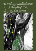 Cover: To Feed My Woodland Bones [A Changeling's Tale] - Lulu.com