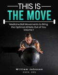 Cover: This Is the Move: Medicine Ball Movements To Bring the Optimal Athlete Out of You Volume 1 - Lulu.com