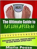 Cover: The Ultimate Guide to Fat Loss After 40 - Maria Pease