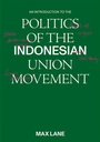 Cover: An Introduction to the Politics of the Indonesian Union Movement - ISEAS Publishing