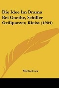 Cover: Die Idee Im Drama Bei Goethe, Schiller Grillparzer, Kleist (1904) - Kessinger Publishing