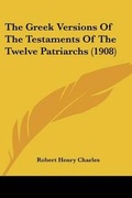 Cover: The Greek Versions Of The Testaments Of The Twelve Patriarchs (1908) - Kessinger Publishing