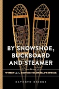 Cover: By Snowshoe, Buckboard and Steamer - The Royal British Columbia Museum