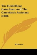 Cover: The Heidelberg Catechism And The Catechist's Assistant (1888) - Kessinger Publishing