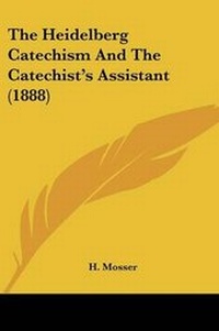 Enlarge image Cover: The Heidelberg Catechism And The Catechist's Assistant (1888) - Kessinger Publishing