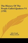 Cover: The History Of The People Called Quakers V1 (1799) - Kessinger Publishing