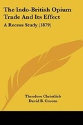 Cover: The Indo-British Opium Trade And Its Effect - Kessinger Publishing